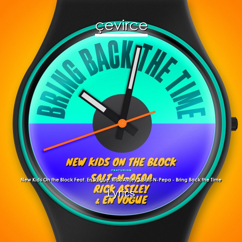 New Kids On the Block Feat. En Vogue, Rick Astley & Salt-N-Pepa – Bring Back the Time Lyrics