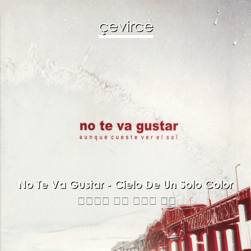 No Te Va Gustar – Cielo De Un Solo Color 西班牙語 歌詞 中國人 翻譯