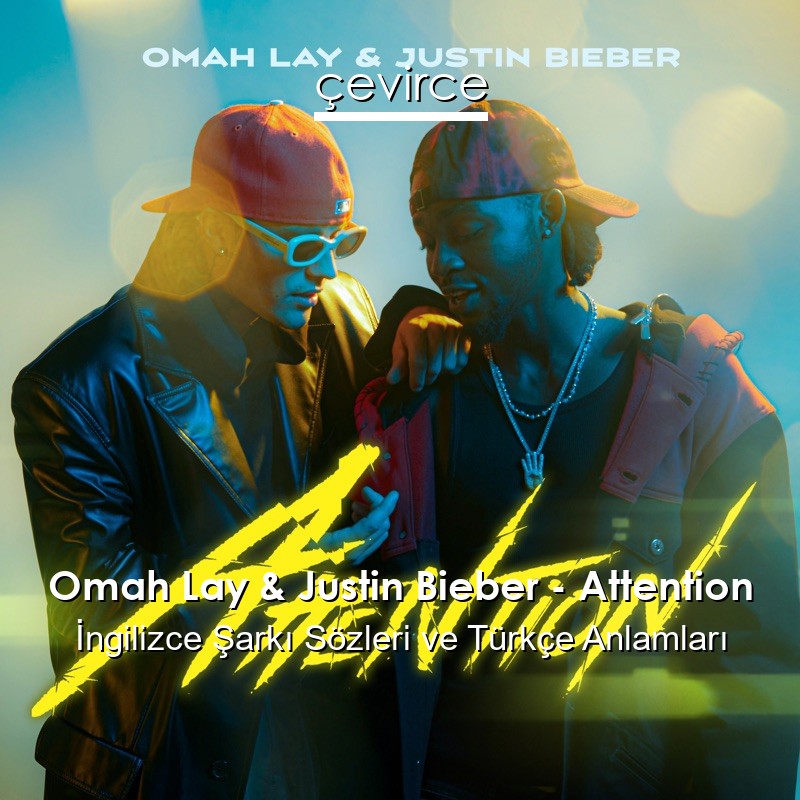 Omah Lay & Justin Bieber – Attention İngilizce Şarkı Sözleri Türkçe Anlamları