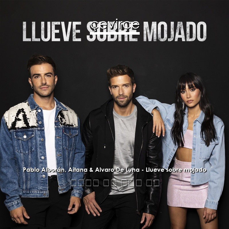 Pablo Alborán, Aitana & Alvaro De Luna – Llueve sobre mojado 西班牙語 歌詞 中國人 翻譯