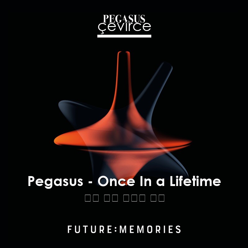 Pegasus – Once In a Lifetime 英語 歌詞 中國人 翻譯