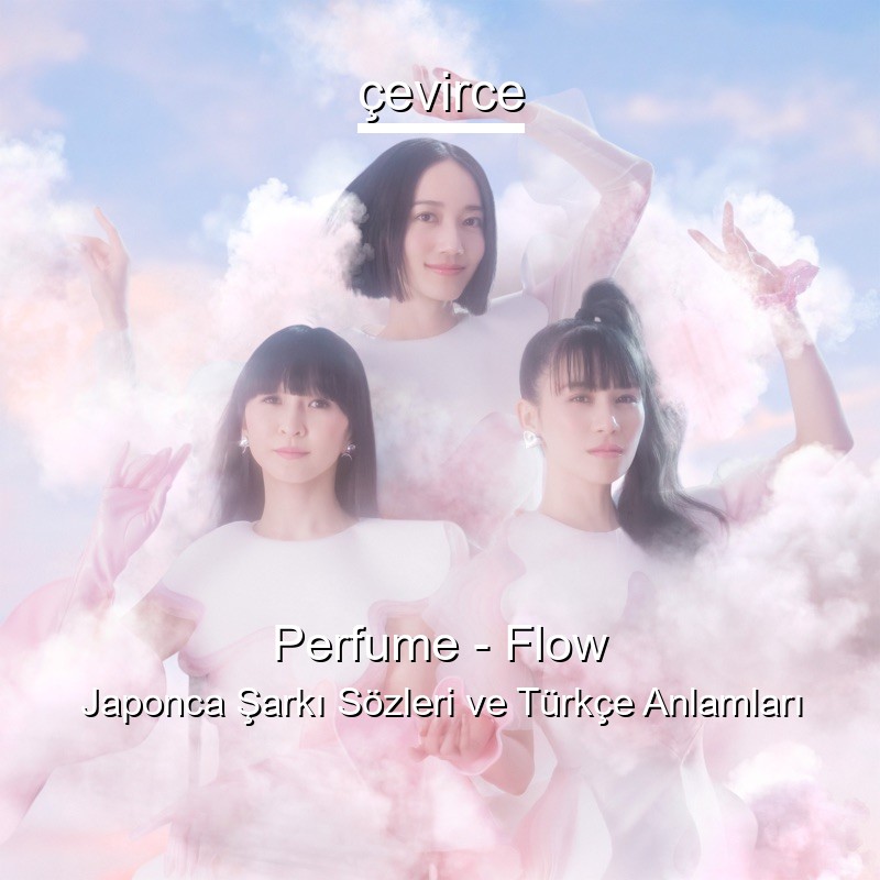 Perfume – Flow Japonca Şarkı Sözleri Türkçe Anlamları