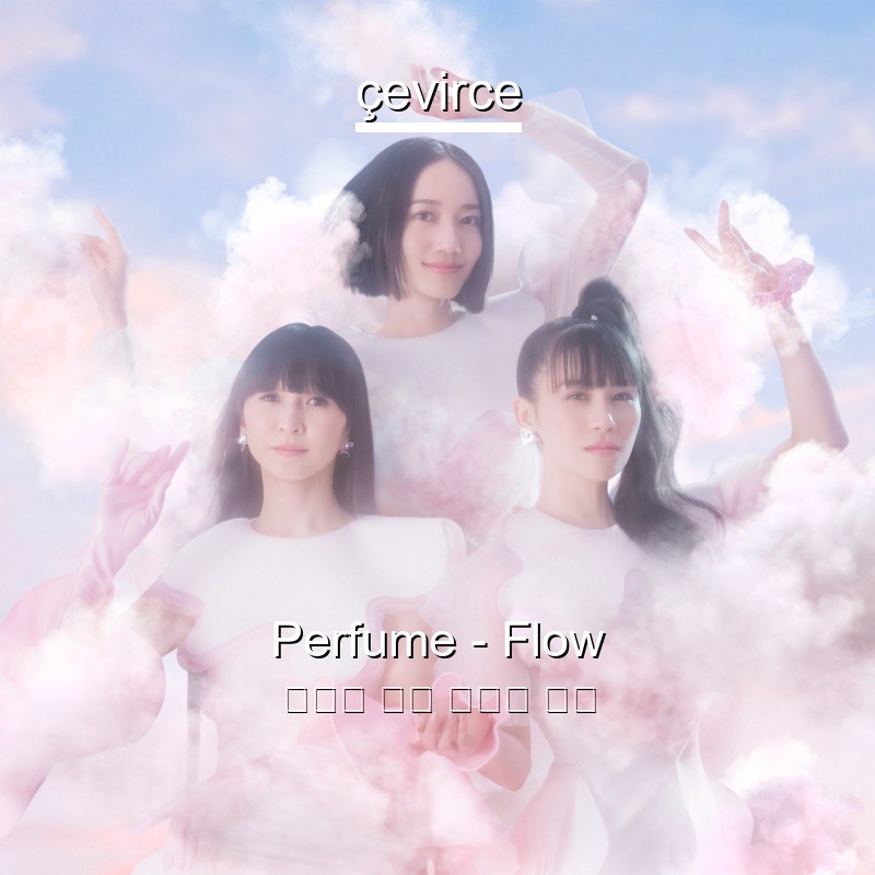 Perfume – Flow 日本人 歌詞 中國人 翻譯