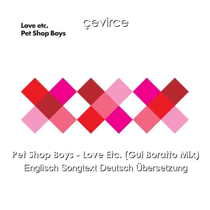 Pet Shop Boys – Love Etc. (Gui Boratto Mix) Englisch Songtext Deutsch Übersetzung