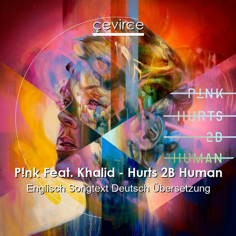 P!nk Feat. Khalid – Hurts 2B Human Englisch Songtext Deutsch Übersetzung