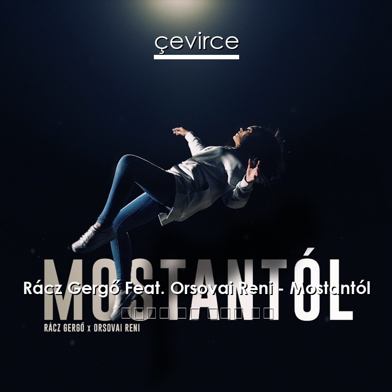 Rácz Gergő Feat. Orsovai Reni – Mostantól 匈牙利語 歌詞 中國人 翻譯