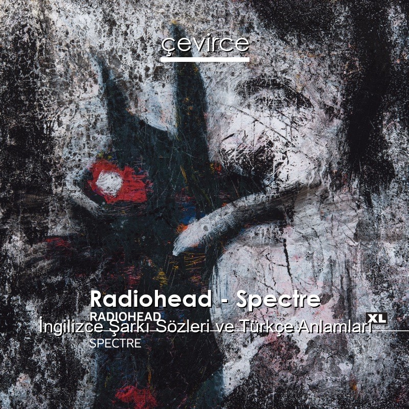 Radiohead – Spectre İngilizce Şarkı Sözleri Türkçe Anlamları