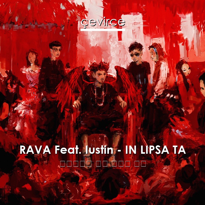 RAVA Feat. Iustin – IN LIPSA TA 羅馬尼亞語 歌詞 中國人 翻譯