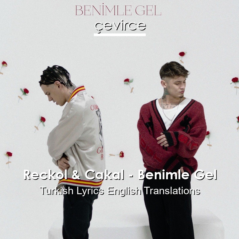 Reckol & Cakal – Benimle Gel Turkish Lyrics English Translations