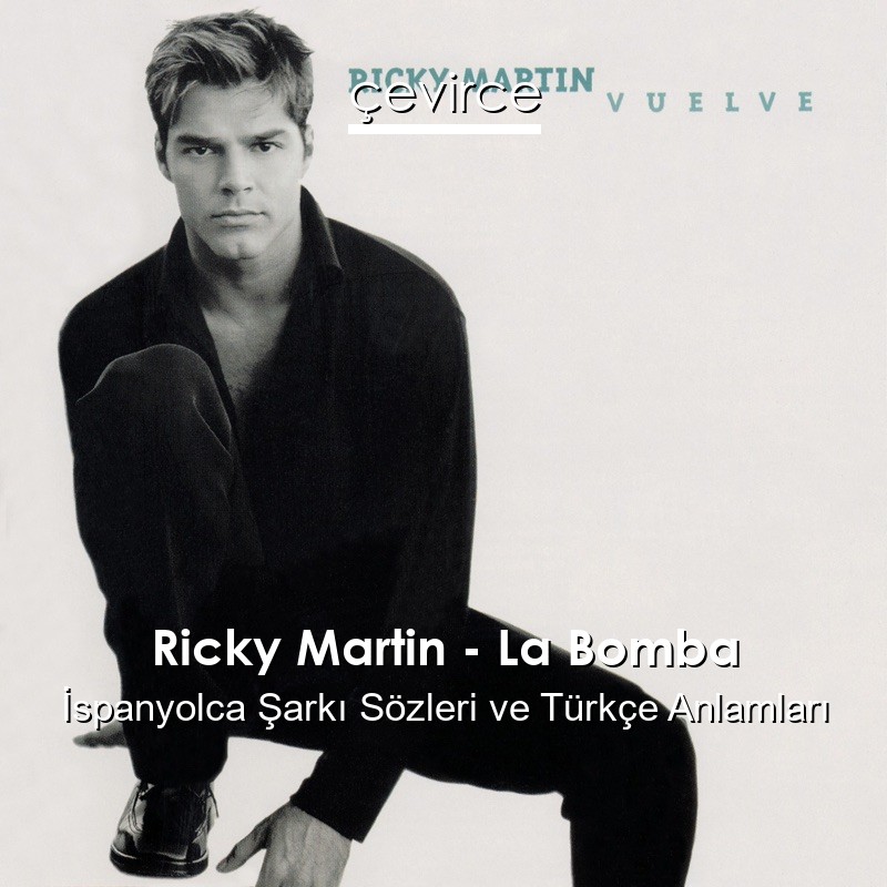 Ricky Martin – La Bomba İspanyolca Şarkı Sözleri Türkçe Anlamları