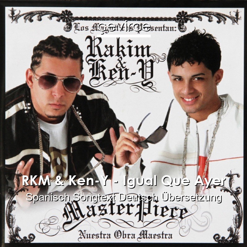 RKM & Ken-Y – Igual Que Ayer Spanisch Songtext Deutsch Übersetzung