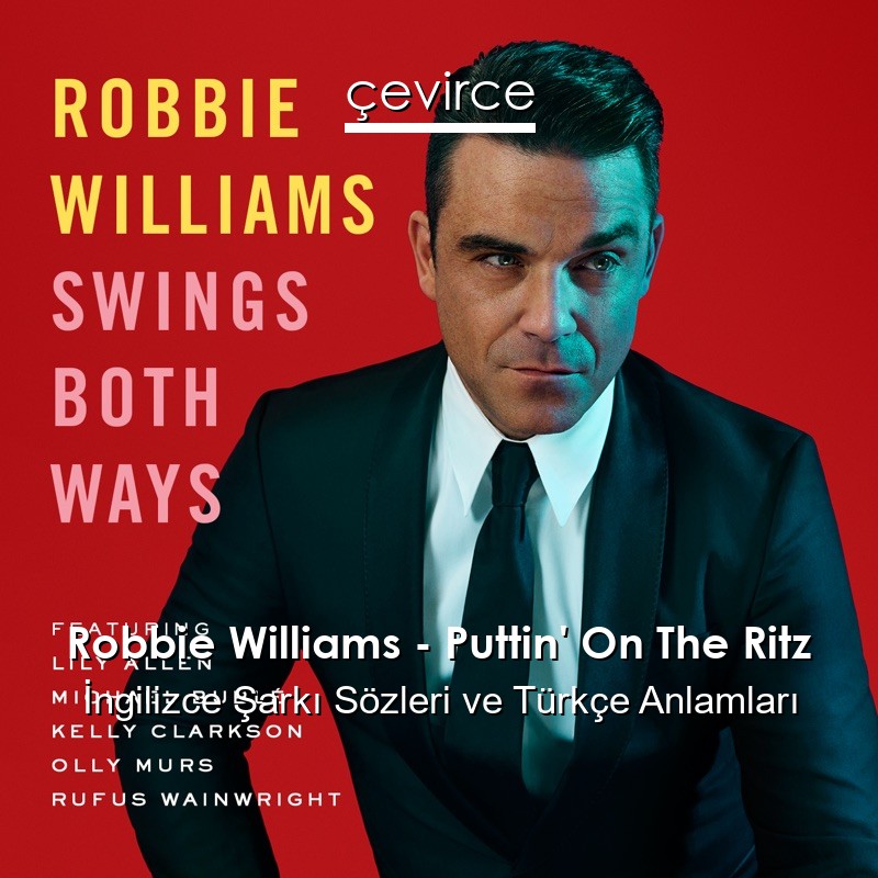 Robbie Williams – Puttin’ On The Ritz İngilizce Şarkı Sözleri Türkçe Anlamları