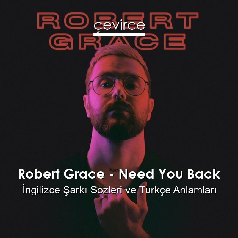 Robert Grace – Need You Back İngilizce Şarkı Sözleri Türkçe Anlamları