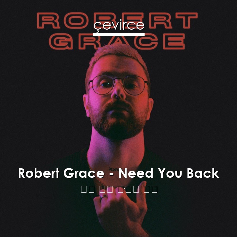 Robert Grace – Need You Back 英語 歌詞 中國人 翻譯