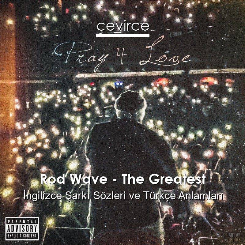 Rod Wave – The Greatest İngilizce Şarkı Sözleri Türkçe Anlamları