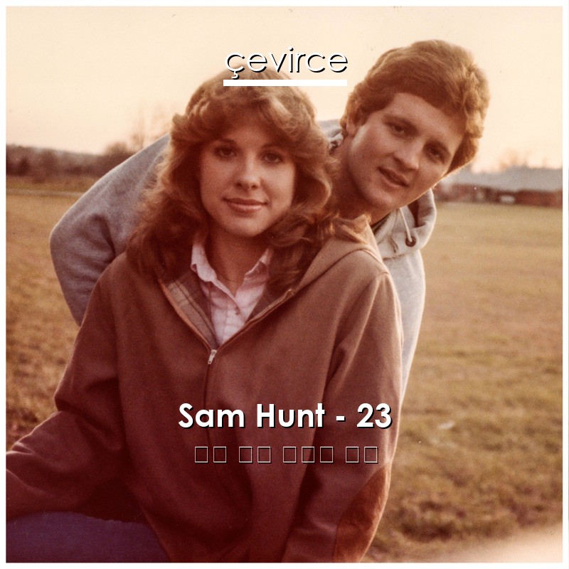 Sam Hunt – 23 英語 歌詞 中國人 翻譯