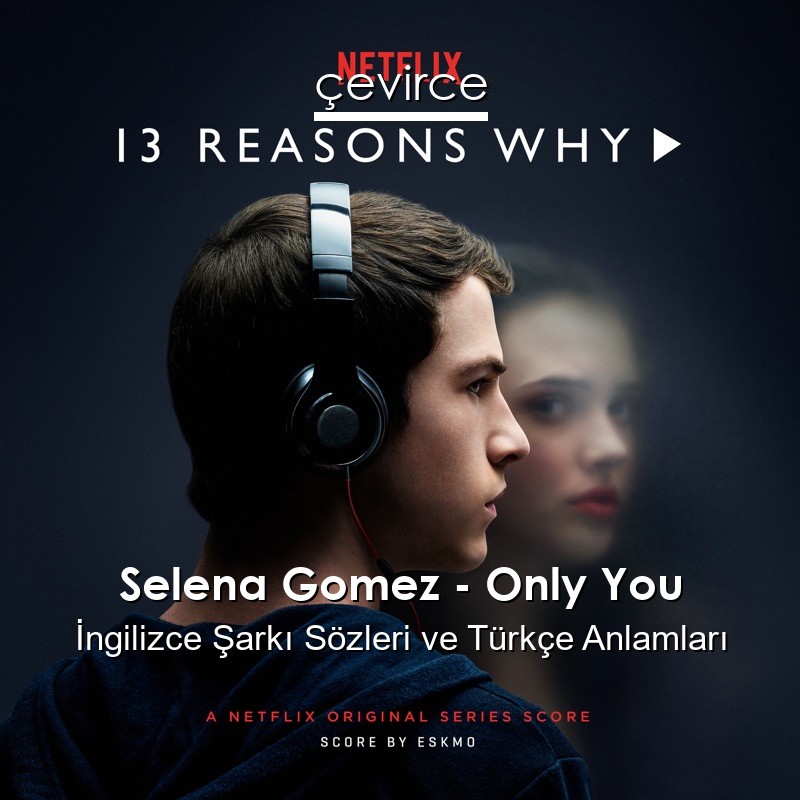 Selena Gomez – Only You İngilizce Şarkı Sözleri Türkçe Anlamları