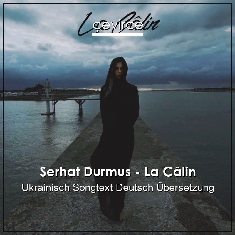 Serhat Durmus – La Câlin Ukrainisch Songtext Deutsch Übersetzung