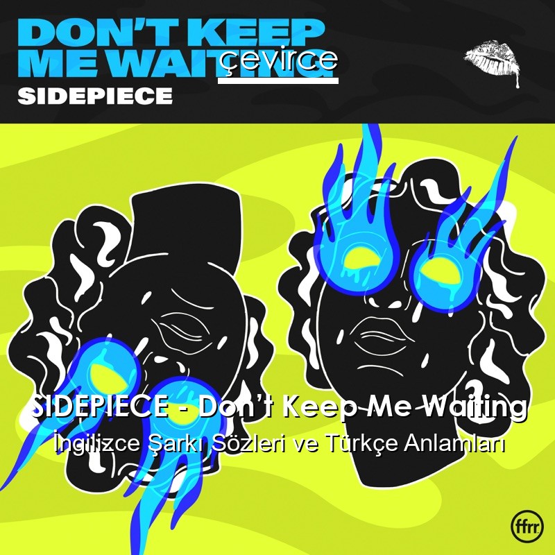 SIDEPIECE – Don’t Keep Me Waiting İngilizce Şarkı Sözleri Türkçe Anlamları