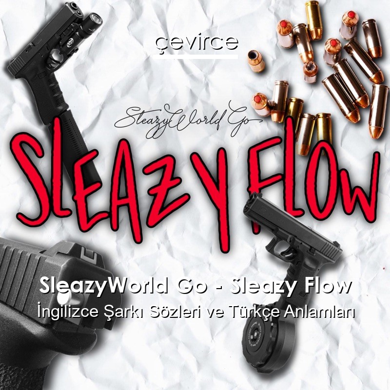 SleazyWorld Go – Sleazy Flow İngilizce Şarkı Sözleri Türkçe Anlamları