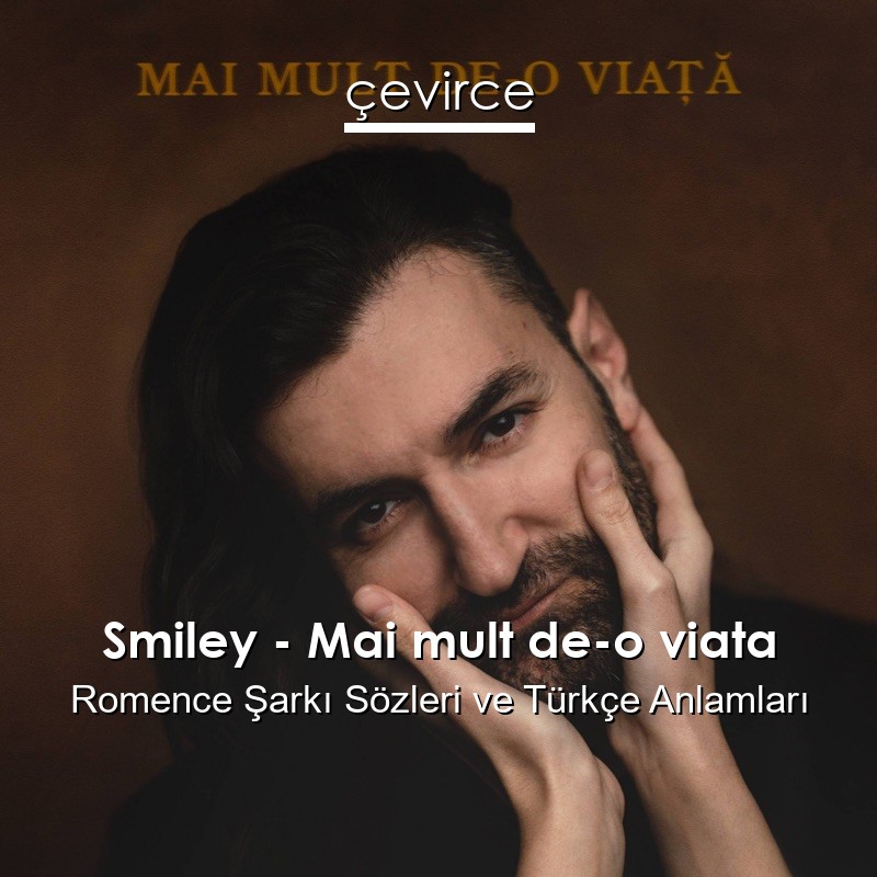 Smiley – Mai mult de-o viata Romence Şarkı Sözleri Türkçe Anlamları