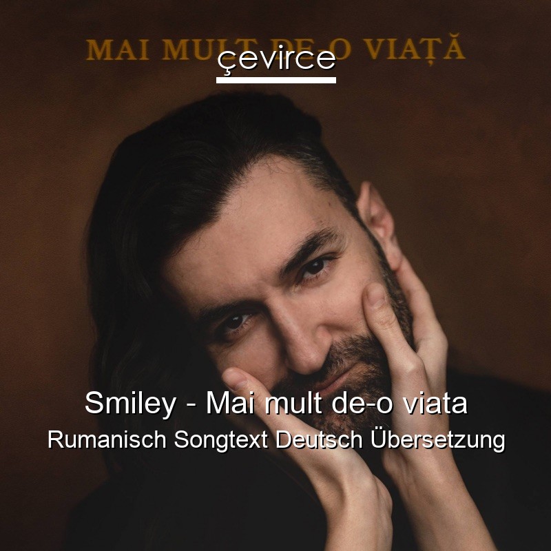 Smiley – Mai mult de-o viata Rumanisch Songtext Deutsch Übersetzung