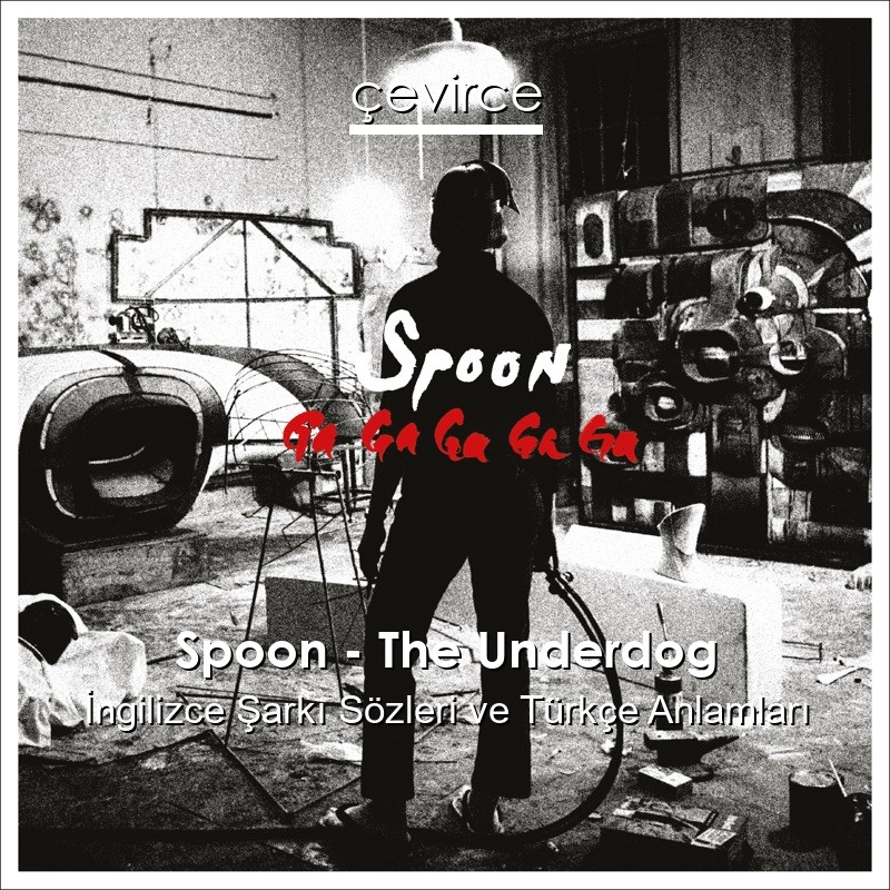 Spoon – The Underdog İngilizce Şarkı Sözleri Türkçe Anlamları