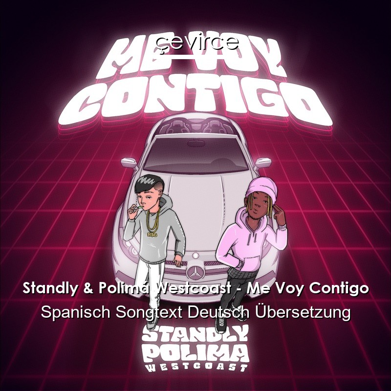 Standly & Polimá Westcoast – Me Voy Contigo Spanisch Songtext Deutsch Übersetzung