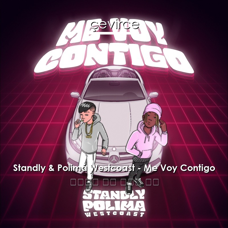 Standly & Polimá Westcoast – Me Voy Contigo 西班牙語 歌詞 中國人 翻譯