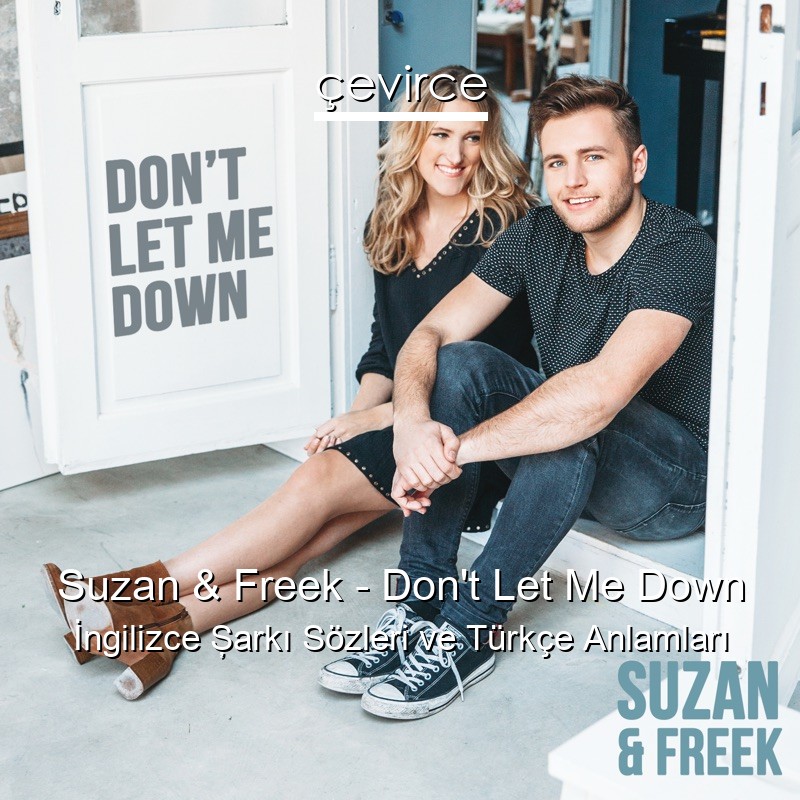 Suzan & Freek – Don’t Let Me Down İngilizce Şarkı Sözleri Türkçe Anlamları