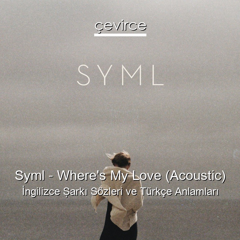 Syml – Where’s My Love (Acoustic) İngilizce Şarkı Sözleri Türkçe Anlamları