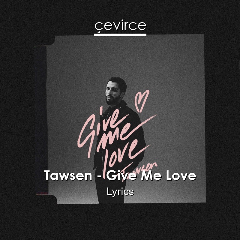 Tawsen – Give Me Love Lyrics