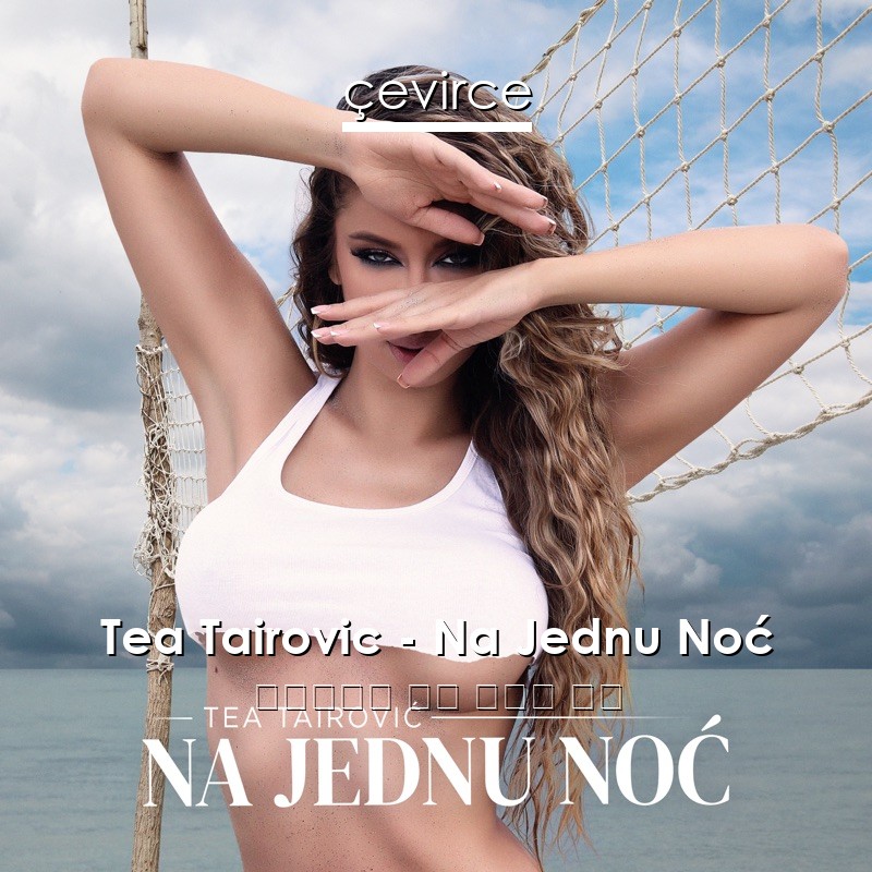 Tea Tairovic – Na Jednu Noć 波斯尼亞語 歌詞 中國人 翻譯