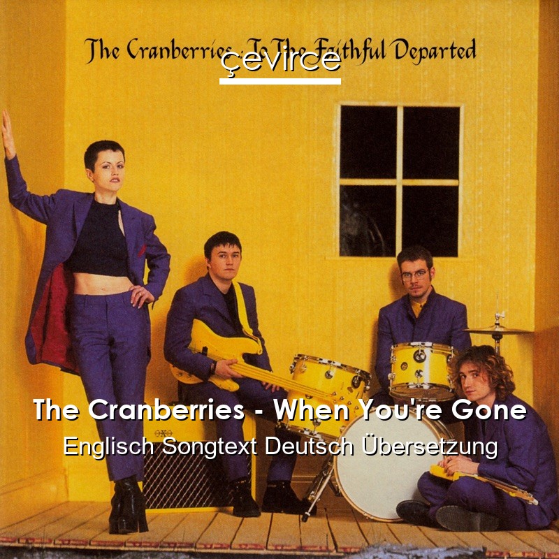 The Cranberries – When You’re Gone Englisch Songtext Deutsch Übersetzung