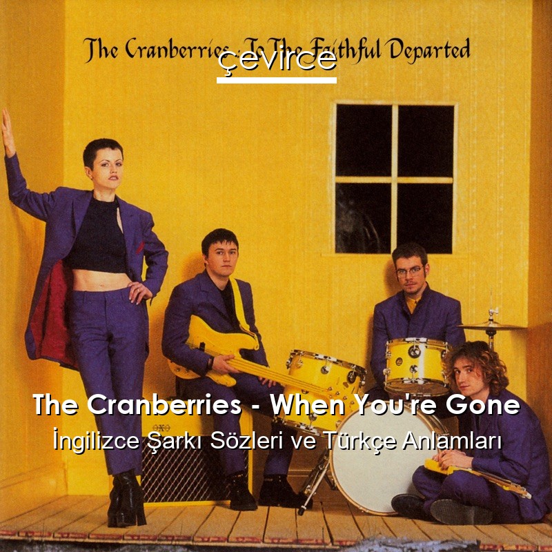 The Cranberries – When You’re Gone İngilizce Şarkı Sözleri Türkçe Anlamları