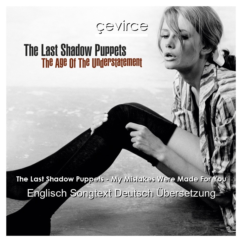 The Last Shadow Puppets – My Mistakes Were Made For You Englisch Songtext Deutsch Übersetzung