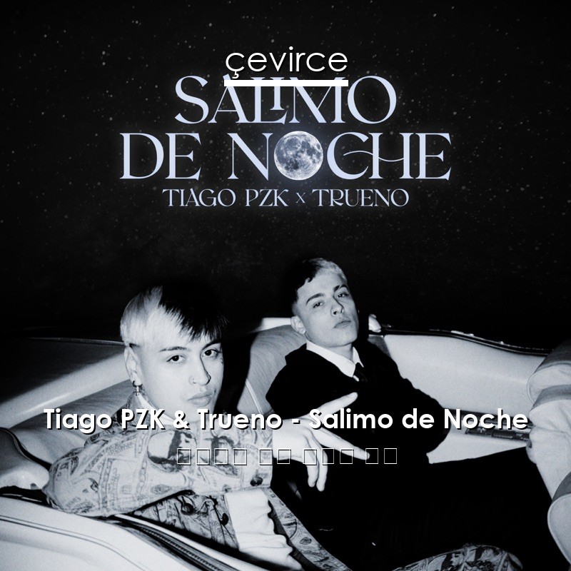 Tiago PZK & Trueno – Salimo de Noche 西班牙語 歌詞 中國人 翻譯