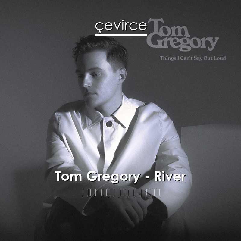 Tom Gregory – River 英語 歌詞 中國人 翻譯