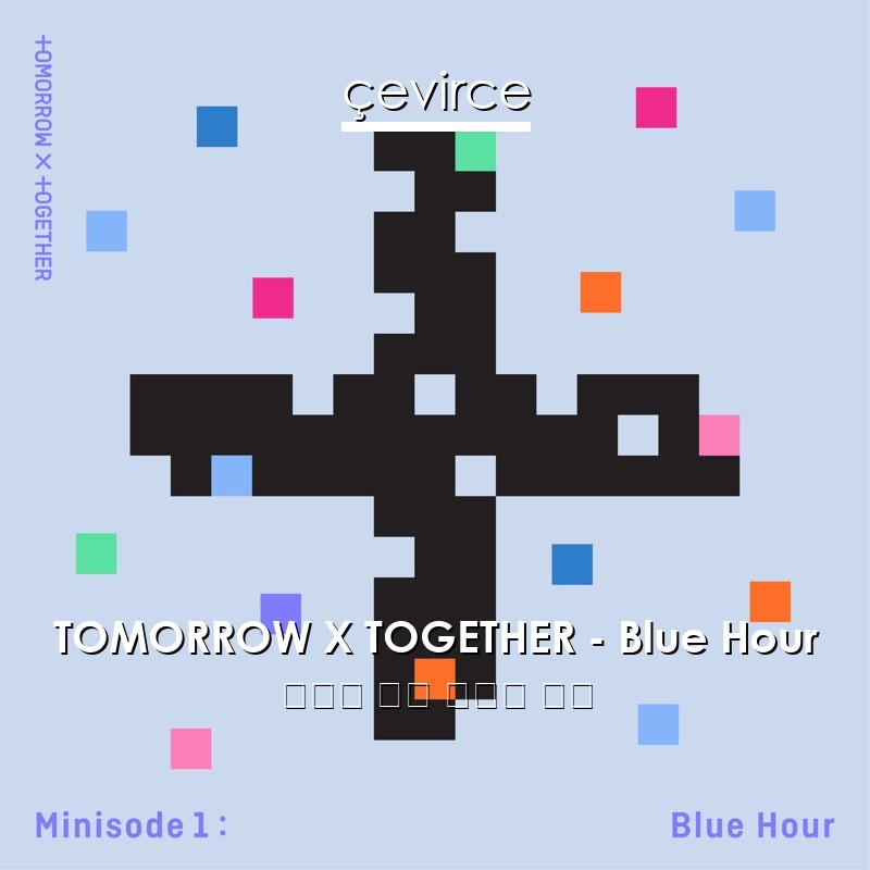 TOMORROW X TOGETHER – Blue Hour 韓國人 歌詞 中國人 翻譯