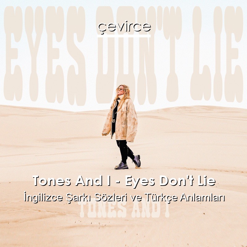 Tones And I – Eyes Don’t Lie İngilizce Şarkı Sözleri Türkçe Anlamları