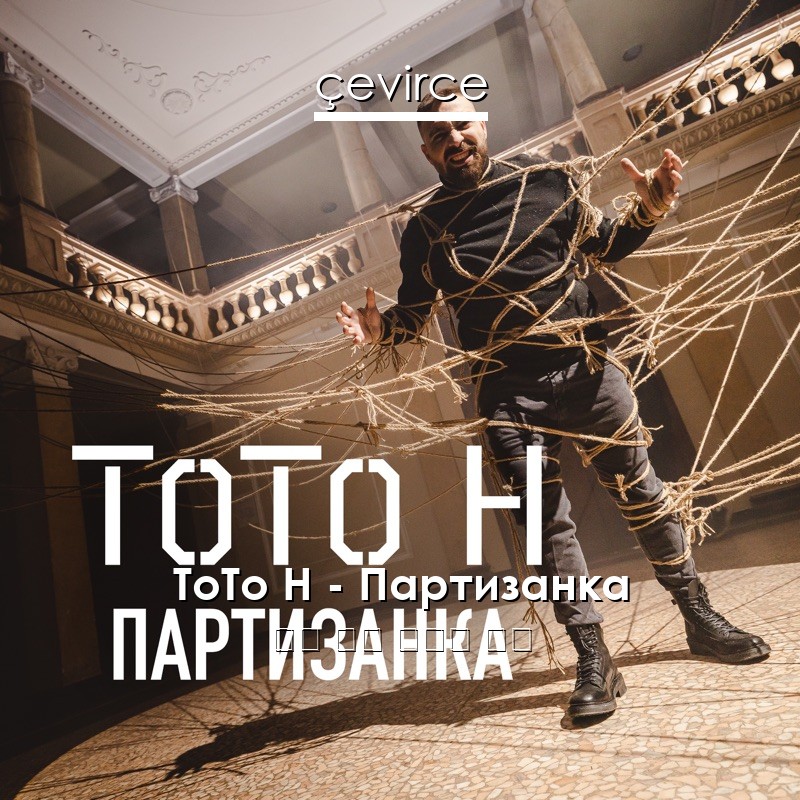 Toto H Partizanka 俄語歌詞中國人翻譯 Lyrics Cevirce