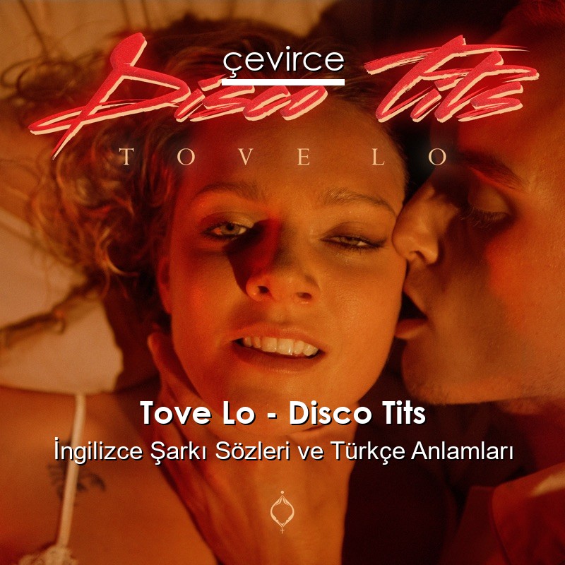 Tove Lo – Disco Tits İngilizce Şarkı Sözleri Türkçe Anlamları