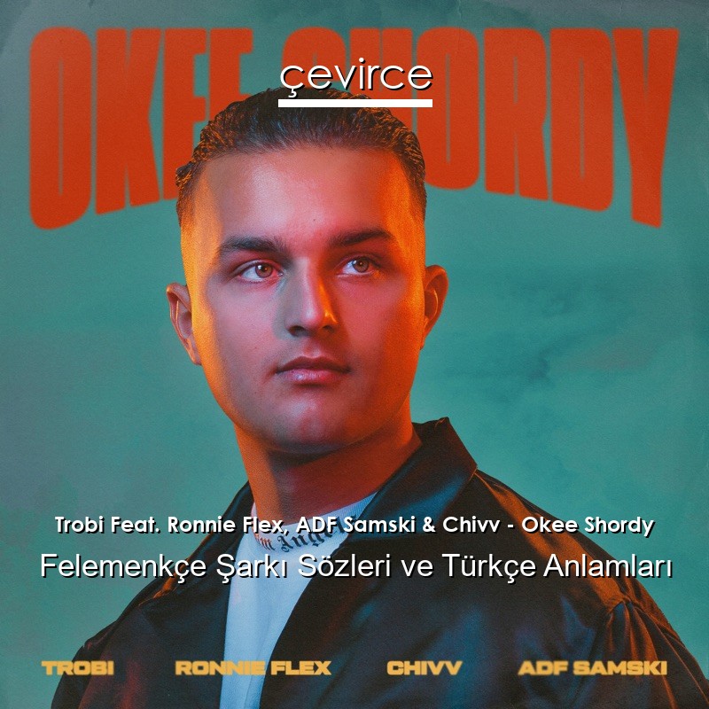 Trobi Feat. Ronnie Flex, ADF Samski & Chivv – Okee Shordy Felemenkçe Şarkı Sözleri Türkçe Anlamları