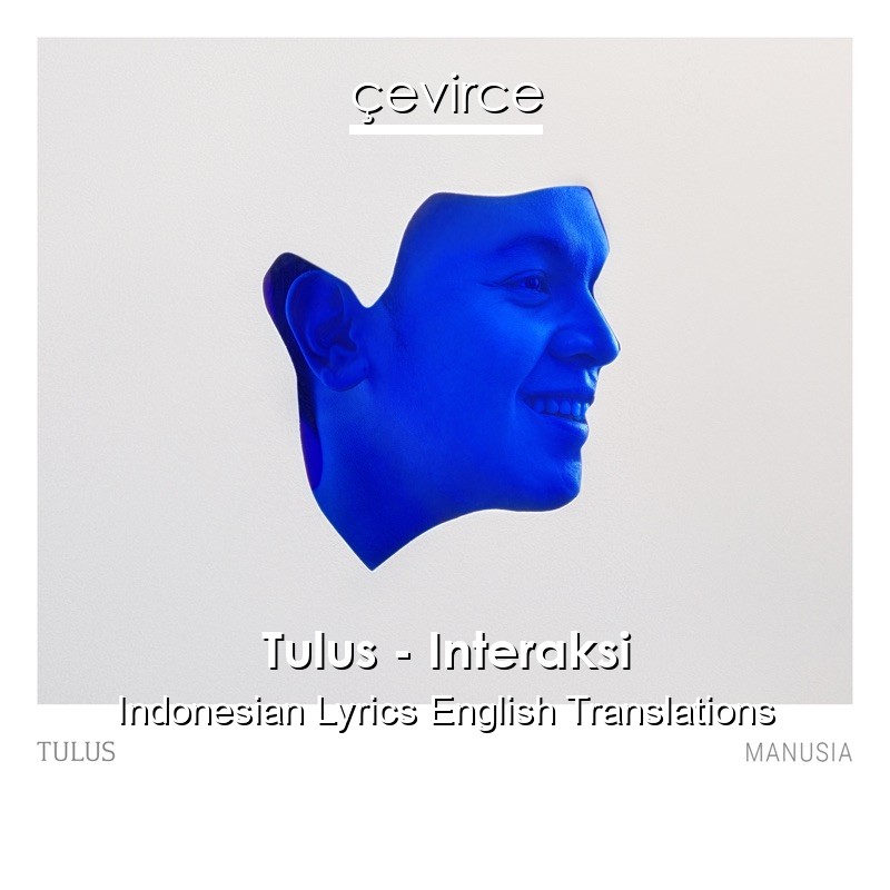 Tulus – Interaksi Indonesian Lyrics English Translations