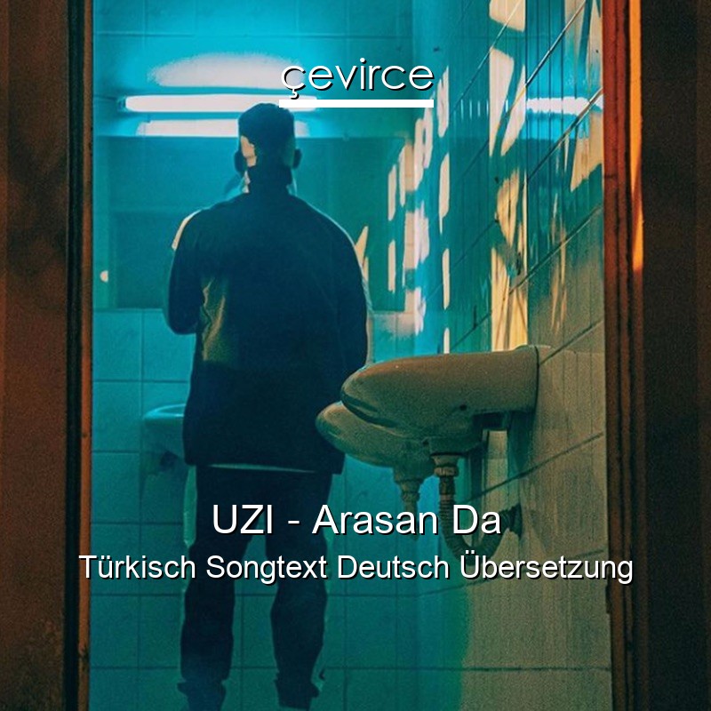 UZI – Arasan Da Türkisch Songtext Deutsch Übersetzung