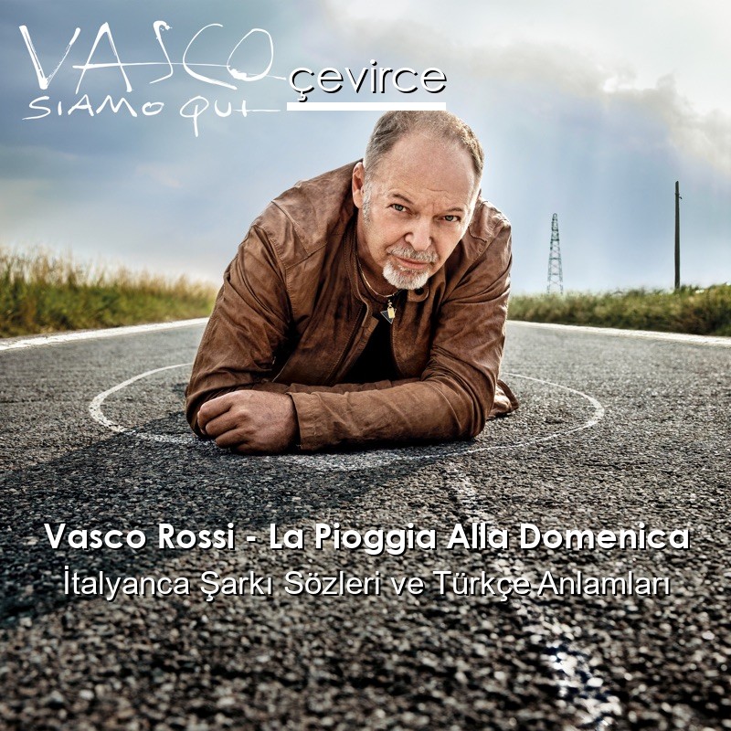 Vasco Rossi – La Pioggia Alla Domenica İtalyanca Şarkı Sözleri Türkçe Anlamları