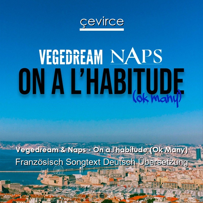 Vegedream & Naps – On a l’habitude (Ok Many) Französisch Songtext Deutsch Übersetzung