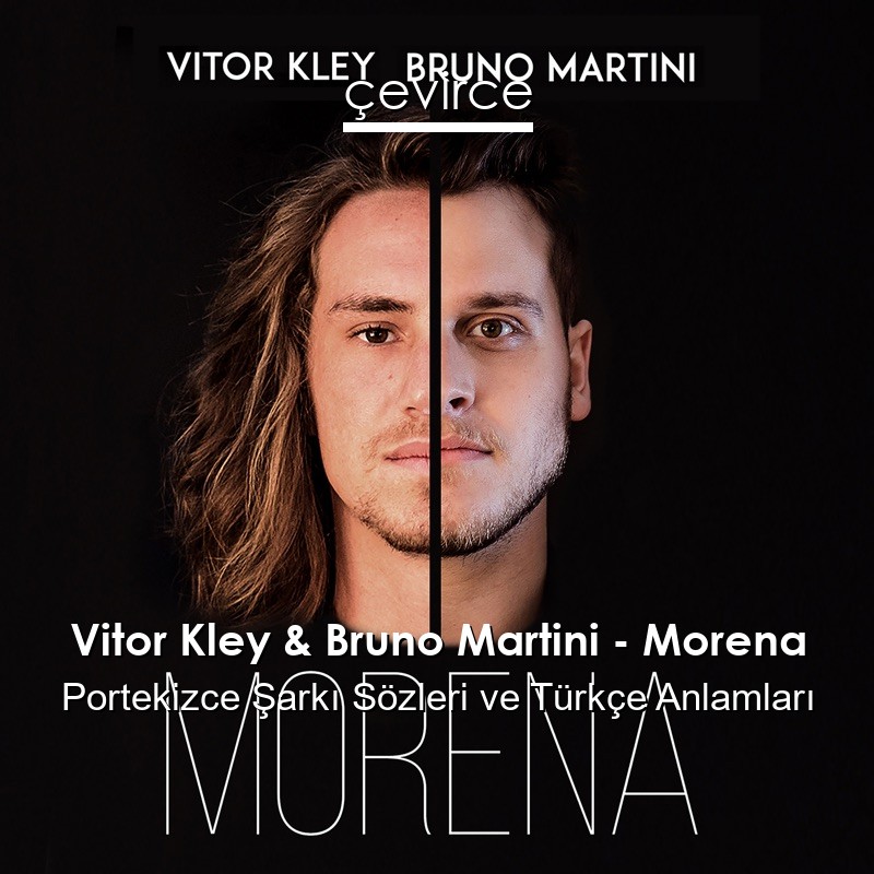 Vitor Kley & Bruno Martini – Morena Portekizce Şarkı Sözleri Türkçe Anlamları