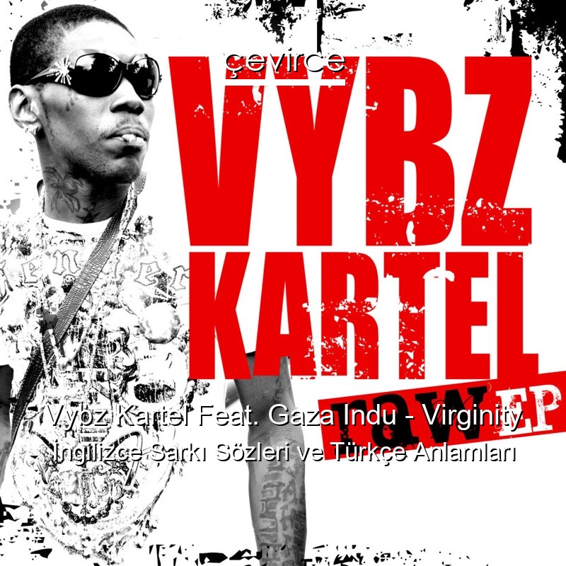 Vybz Kartel Feat. Gaza Indu – Virginity İngilizce Şarkı Sözleri Türkçe Anlamları