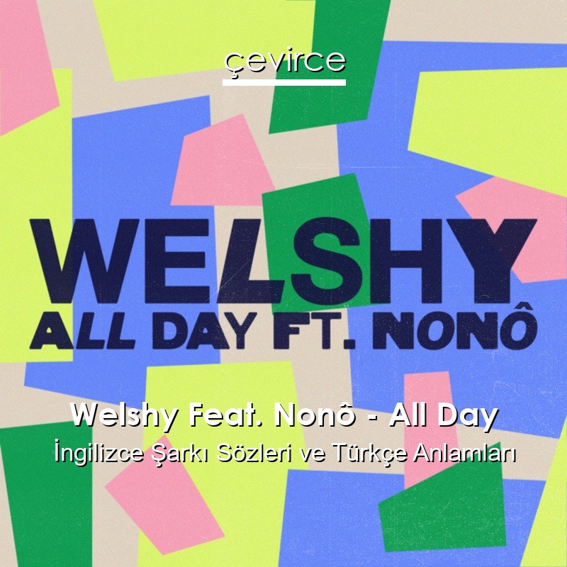 Welshy Feat. Nonô – All Day İngilizce Şarkı Sözleri Türkçe Anlamları